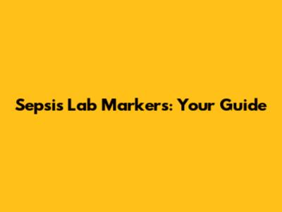 Sepsis Lab Markers: Your Guide