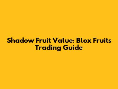 Shadow Fruit Value: Blox Fruits Trading Guide