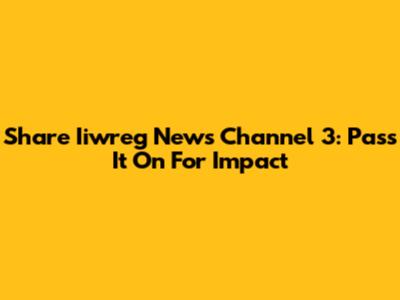 Share Iiwreg News Channel 3: Pass It On For Impact