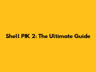 Shell PIK 2: The Ultimate Guide