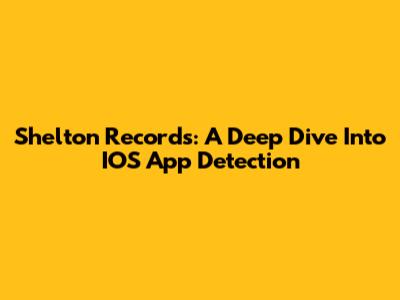 Shelton Records: A Deep Dive Into IOS App Detection