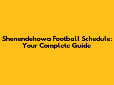 Shenendehowa Football Schedule: Your Complete Guide