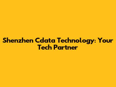 Shenzhen Cdata Technology: Your Tech Partner