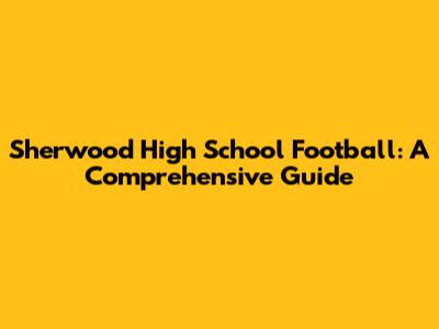 Sherwood High School Football: A Comprehensive Guide