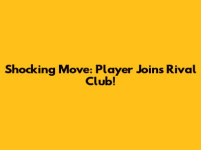 Shocking Move: Player Joins Rival Club!