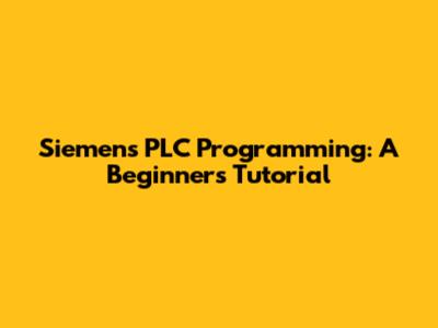 Siemens PLC Programming: A Beginner's Tutorial