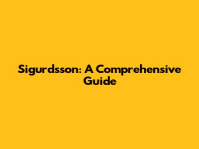 Sigurdsson: A Comprehensive Guide