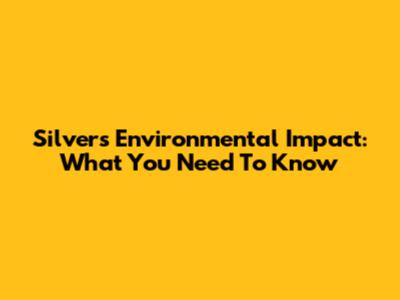 Silver's Environmental Impact: What You Need To Know