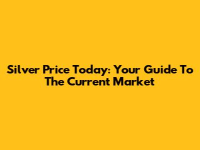 Silver Price Today: Your Guide To The Current Market