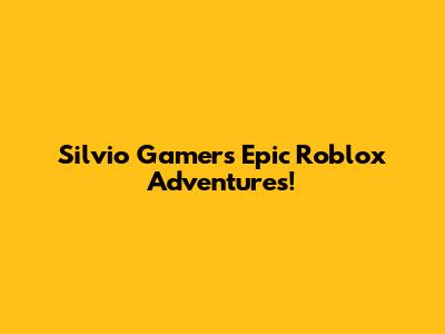 Silvio Gamer's Epic Roblox Adventures!