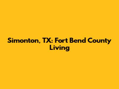 Simonton, TX: Fort Bend County Living