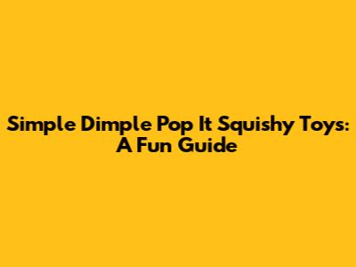 Simple Dimple Pop It Squishy Toys: A Fun Guide