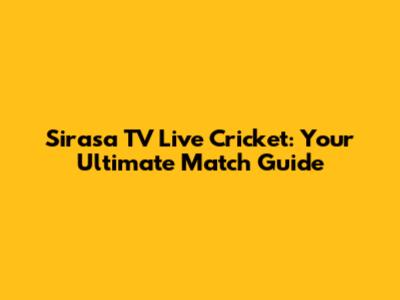 Sirasa TV Live Cricket: Your Ultimate Match Guide