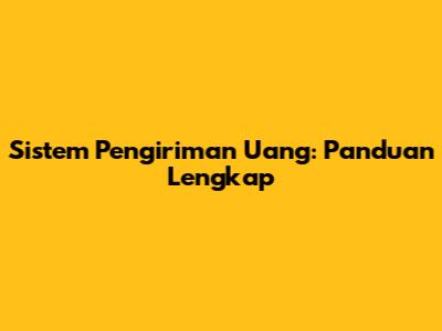 Sistem Pengiriman Uang: Panduan Lengkap