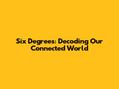 Six Degrees: Decoding Our Connected World