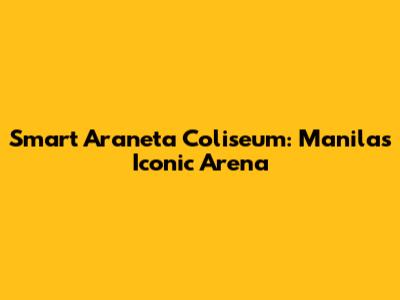 Smart Araneta Coliseum: Manila's Iconic Arena