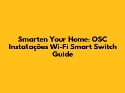 Smarten Your Home: OSC Instalações Wi-Fi Smart Switch Guide