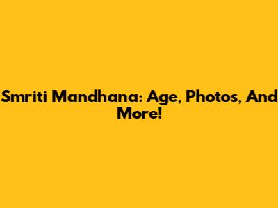 Smriti Mandhana: Age, Photos, And More!