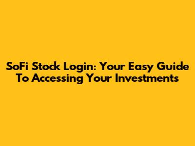 SoFi Stock Login: Your Easy Guide To Accessing Your Investments