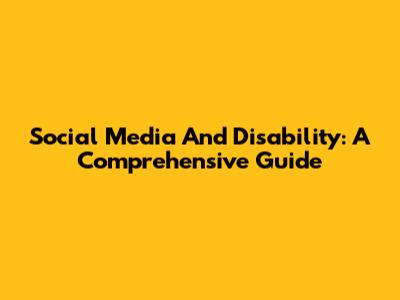Social Media And Disability: A Comprehensive Guide