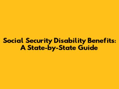 Social Security Disability Benefits: A State-by-State Guide