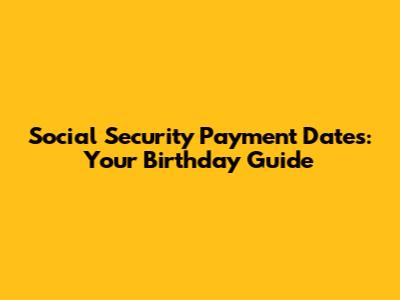 Social Security Payment Dates: Your Birthday Guide