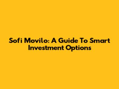 Sofi Movilo: A Guide To Smart Investment Options