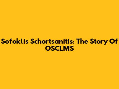 Sofoklis Schortsanitis: The Story Of OSCLMS