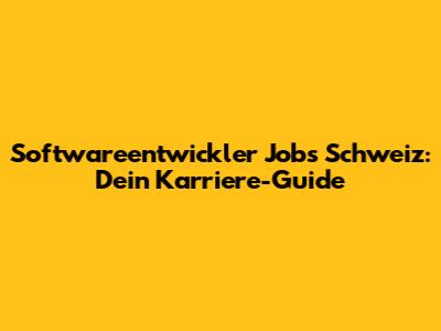 Softwareentwickler Jobs Schweiz: Dein Karriere-Guide