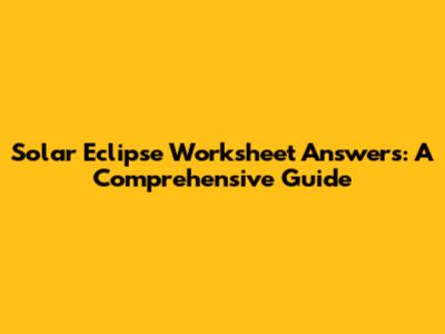 Solar Eclipse Worksheet Answers: A Comprehensive Guide