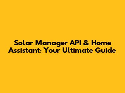Solar Manager API & Home Assistant: Your Ultimate Guide