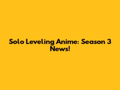 Solo Leveling Anime: Season 3 News!