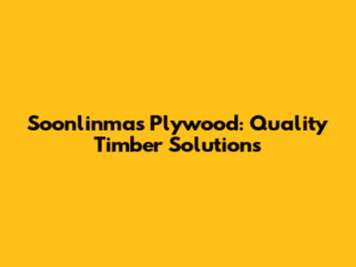 Soonlinmas Plywood: Quality Timber Solutions