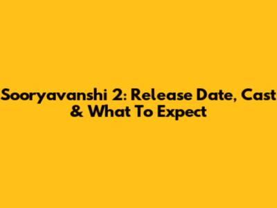 Sooryavanshi 2: Release Date, Cast & What To Expect