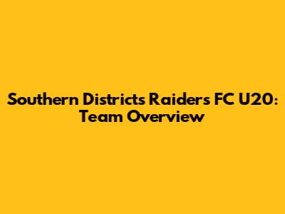 Southern Districts Raiders FC U20: Team Overview