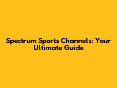 Spectrum Sports Channels: Your Ultimate Guide