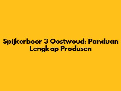 Spijkerboor 3 Oostwoud: Panduan Lengkap Produsen