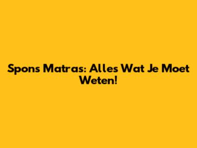 Spons Matras: Alles Wat Je Moet Weten!