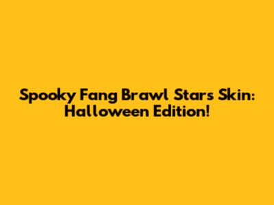 Spooky Fang Brawl Stars Skin: Halloween Edition!