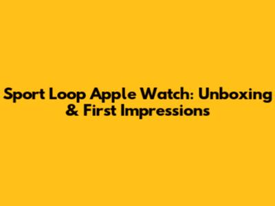 Sport Loop Apple Watch: Unboxing & First Impressions