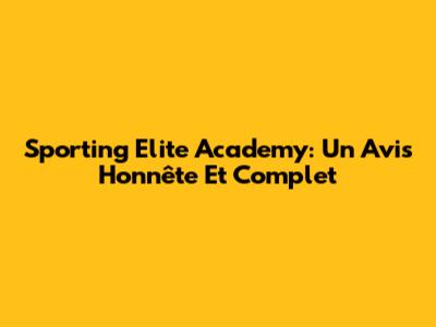 Sporting Elite Academy: Un Avis Honnête Et Complet