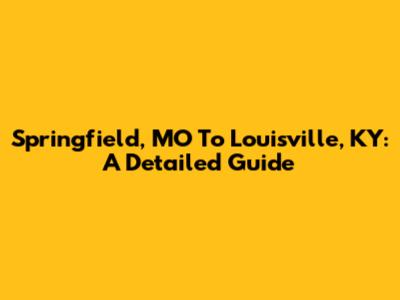 Springfield, MO To Louisville, KY: A Detailed Guide