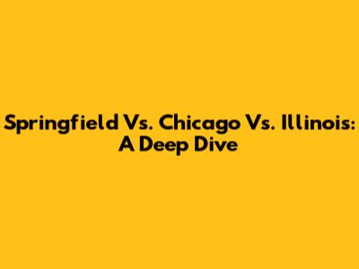 Springfield Vs. Chicago Vs. Illinois: A Deep Dive