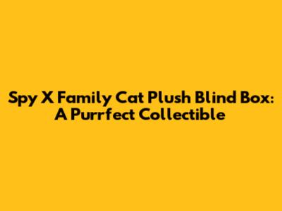 Spy X Family Cat Plush Blind Box: A Purrfect Collectible