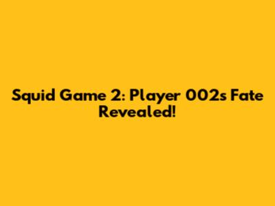 Squid Game 2: Player 002's Fate Revealed!