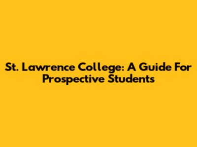 St. Lawrence College: A Guide For Prospective Students