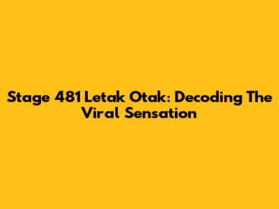 Stage 481 Letak Otak: Decoding The Viral Sensation