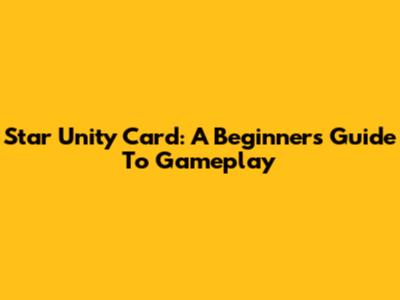 Star Unity Card: A Beginner's Guide To Gameplay