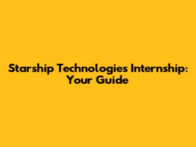 Starship Technologies Internship: Your Guide