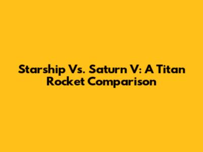 Starship Vs. Saturn V: A Titan Rocket Comparison